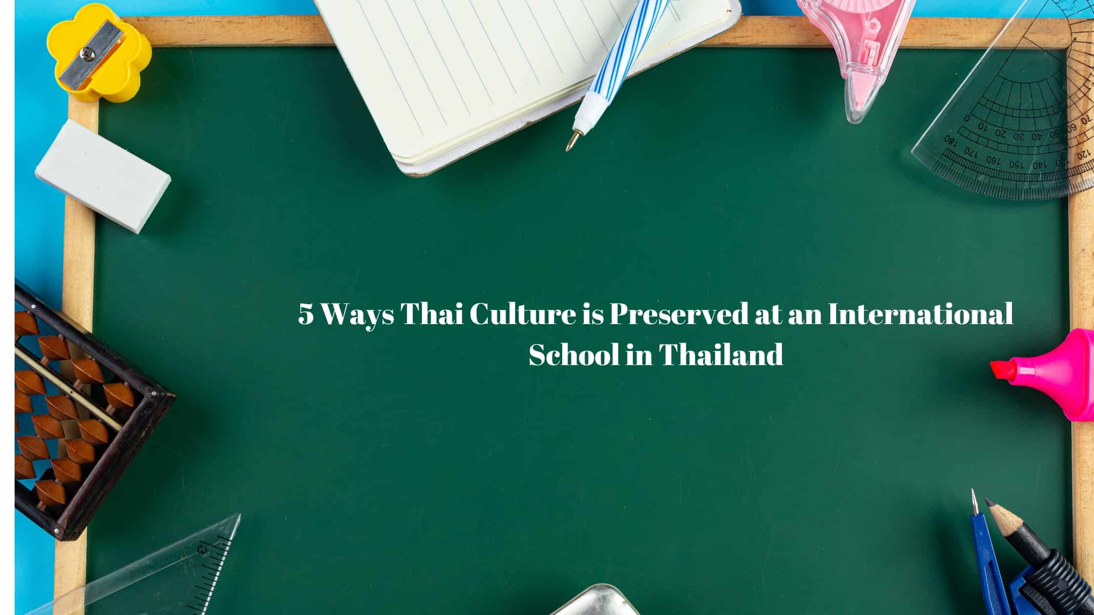 5 Ways Thai Culture is Preserved at an International School in Thailand