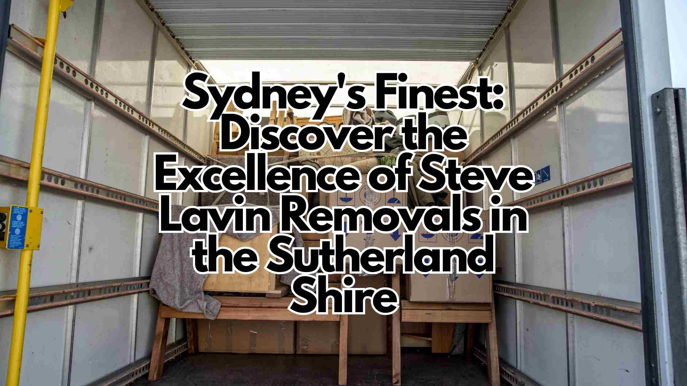 Sydney’s Finest: Discover the Excellence of Steve Lavin Removals in the Sutherland Shire